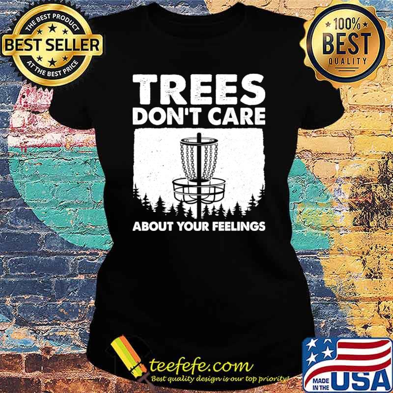 Trees Don't Care About Your Feelings Disc Golf T-Shirt Ladies tee Trees Don't Care About Your Feelings Disc Golf T-Shirt Ladies tee