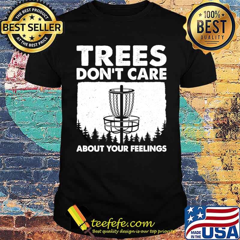 Trees Don't Care About Your Feelings Disc Golf T-Shirt Unisex Trees Don't Care About Your Feelings Disc Golf T-Shirt Unisex