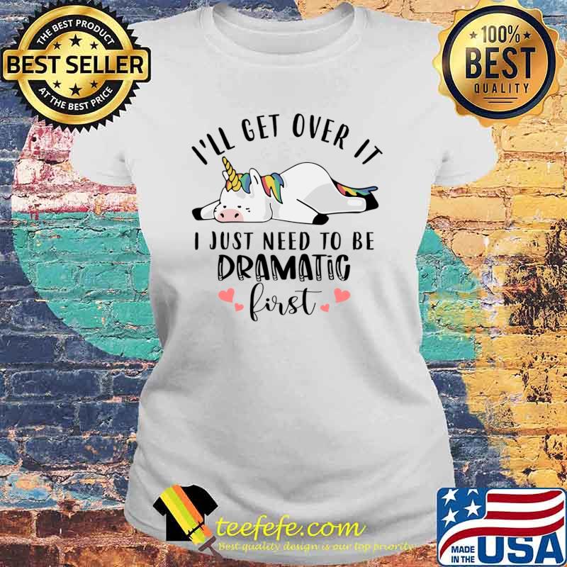 Unicorn i'll get over it i just need to be dramatic hearts T-Shirt Laides tee Unicorn i'll get over it i just need to be dramatic hearts T-Shirt Laides tee