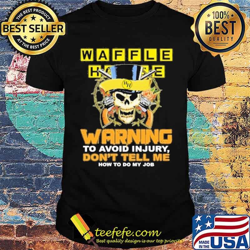 Waffle house warning to avoid injury don't tell me how to do my job skull s Unisex Waffle house warning to avoid injury don't tell me how to do my job skull s Unisex