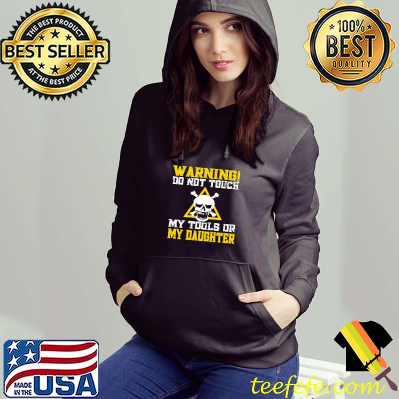 Warning do not touch my tools or daughter skull T-Shirt Hoodie Warning do not touch my tools or daughter skull T-Shirt Hoodie