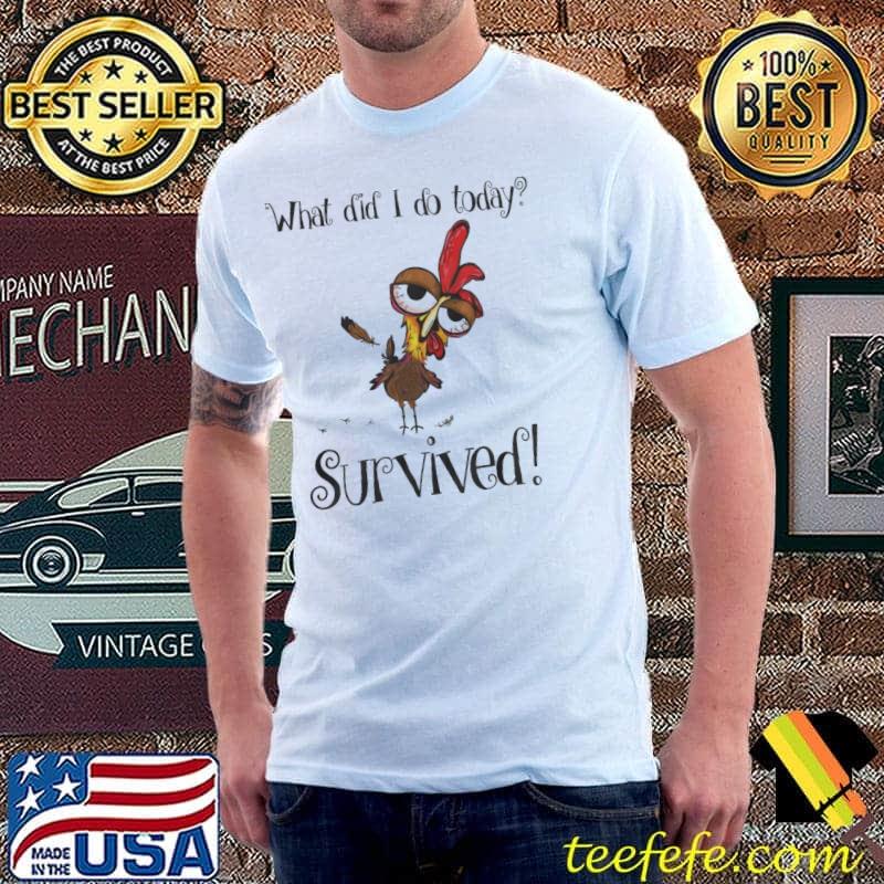 What did I do today Chicken Survived shirt