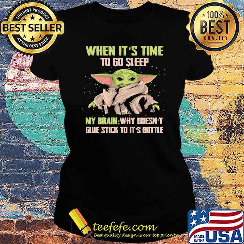 When it's time to go sleep my brain why doesn't glue stick to it's bottle baby yoda s Ladies tee When it's time to go sleep my brain why doesn't glue stick to it's bottle baby yoda s Ladies tee