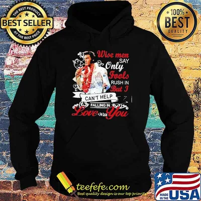 Wise men say only fools rush in but I can't help falling in love with you shirt