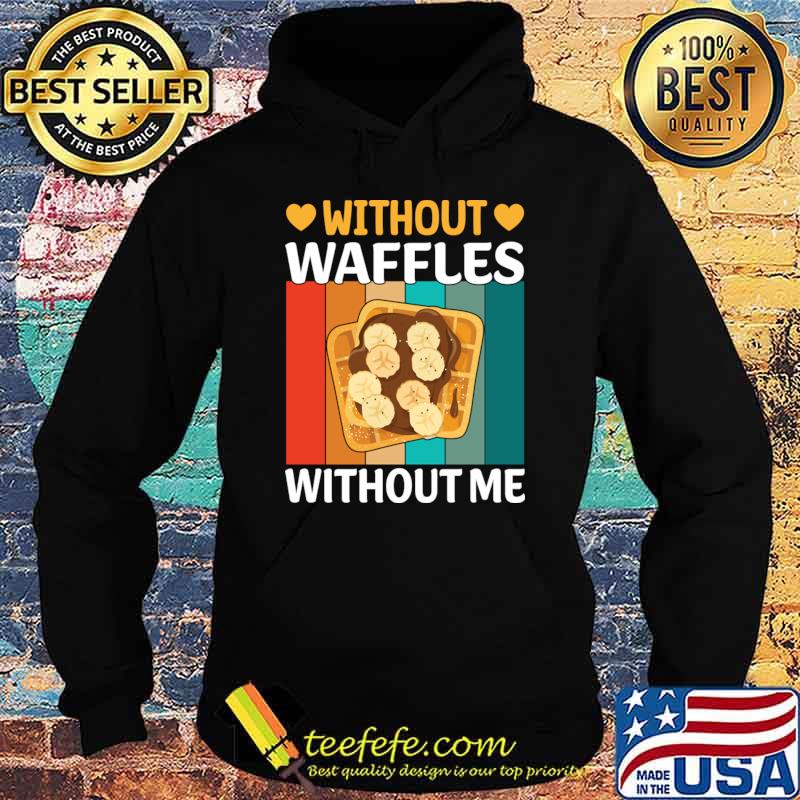Without Waffles Without Me I Waffle T-Shirt