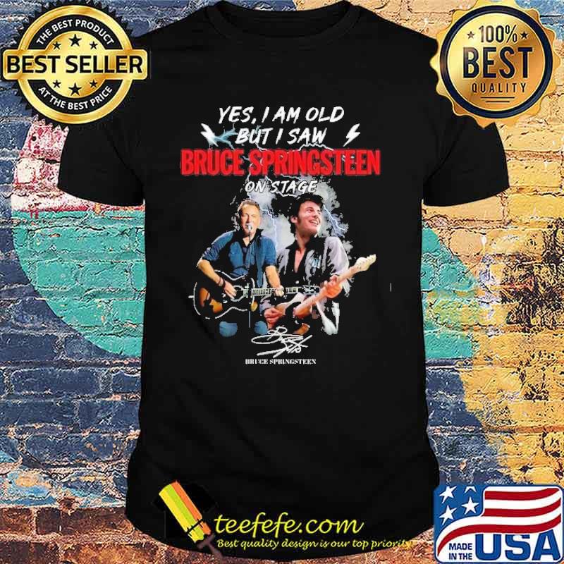 Yes I am old But I saw Bruce Springsteen on stage signature s Unisex Yes I am old But I saw Bruce Springsteen on stage signature s Unisex