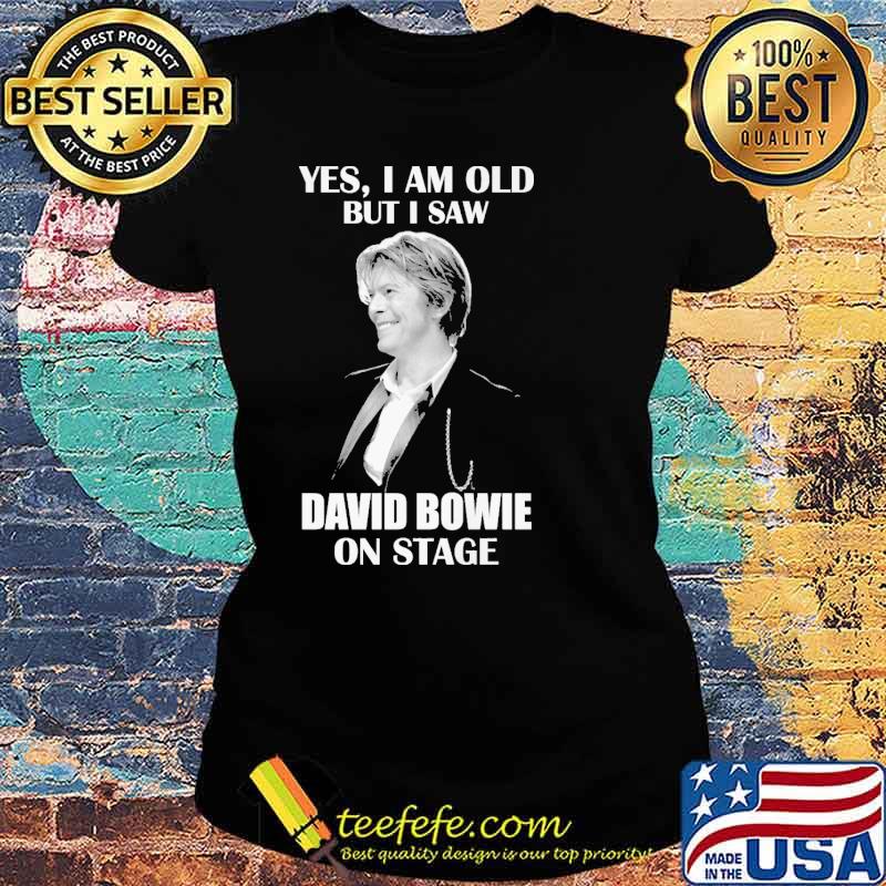 Yes I am old but I saw David Bowie on stage s Ladies tee Yes I am old but I saw David Bowie on stage s Ladies tee