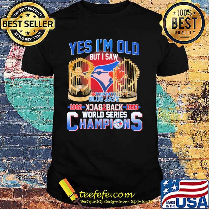 Yes I'm old but I saw Toronto Blue Jays world series champions 1992 1993 shirt