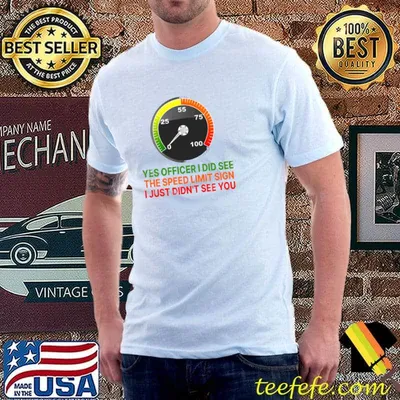 Yes officer i did see the speed limit sign i just didn't see you T-Shirt