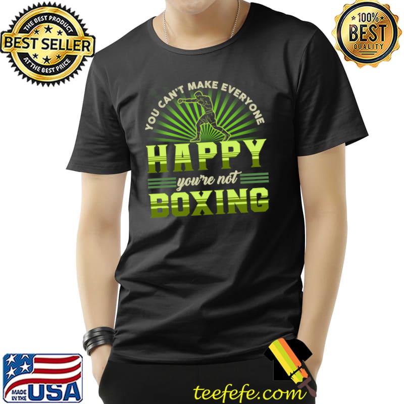 You can't make everyone happy you're not boxing T-Shirt