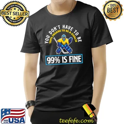 You Don't Have Insane 99 Percent Is Fine Hockey Goalkeeper Goalie Ice T-Shirt