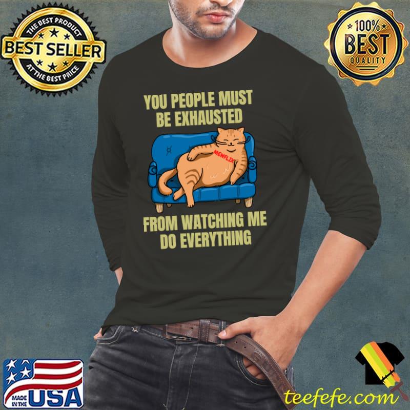 You People Must Be Exhausted From Watching Me Do Orange Tabby Cat T-Shirt Long Sleeve Tee You People Must Be Exhausted From Watching Me Do Orange Tabby Cat T-Shirt Long Sleeve Tee