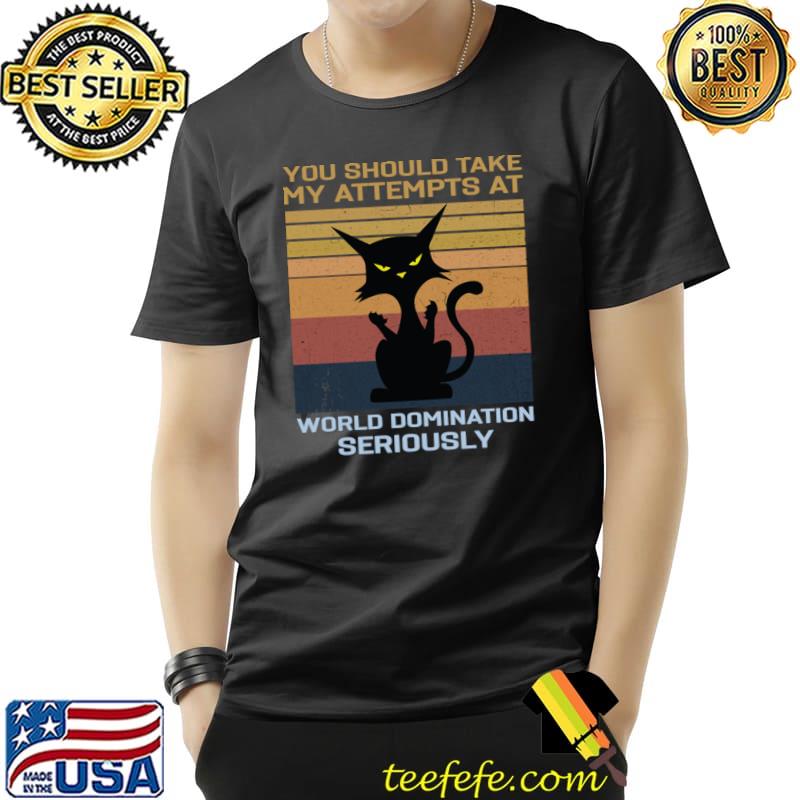 You Should Take My Attempts At World Domination Seriously Cat Retro T-Shirt