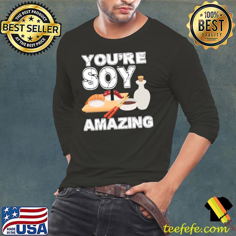 You're soy amazing modern unique japanese sushi sashimi & soy T-Shirt Long Sleeve Tee You're soy amazing modern unique japanese sushi sashimi & soy T-Shirt Long Sleeve Tee