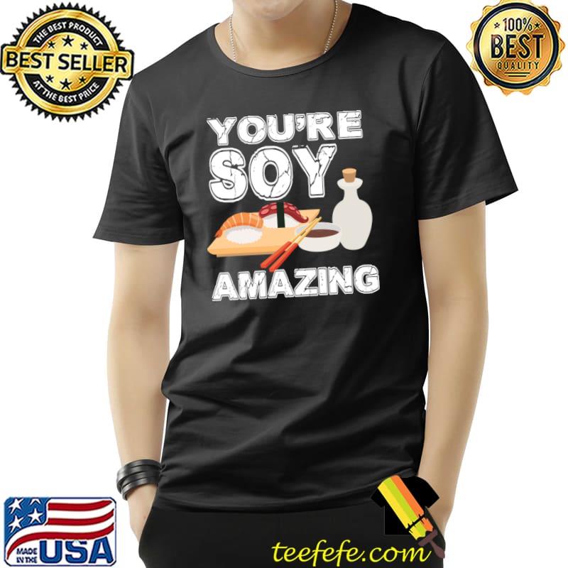 You're soy amazing modern unique japanese sushi sashimi & soy T-Shirt Unisex You're soy amazing modern unique japanese sushi sashimi & soy T-Shirt Unisex
