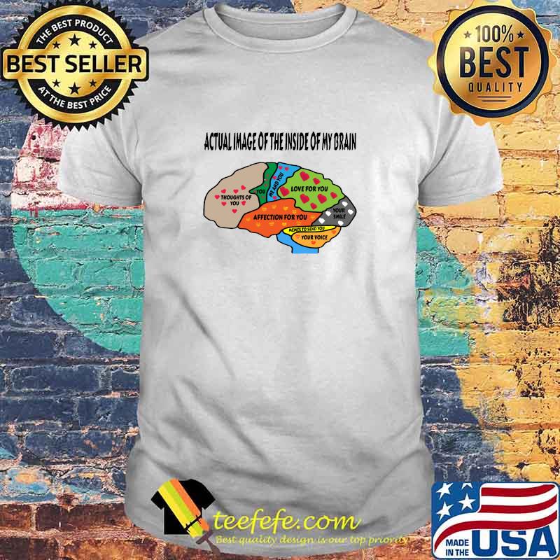 Actual image of the inside of my brain thoughts of you affection for you T-Shirt Actual image of the inside of my brain thoughts of you affection for you T-Shirt