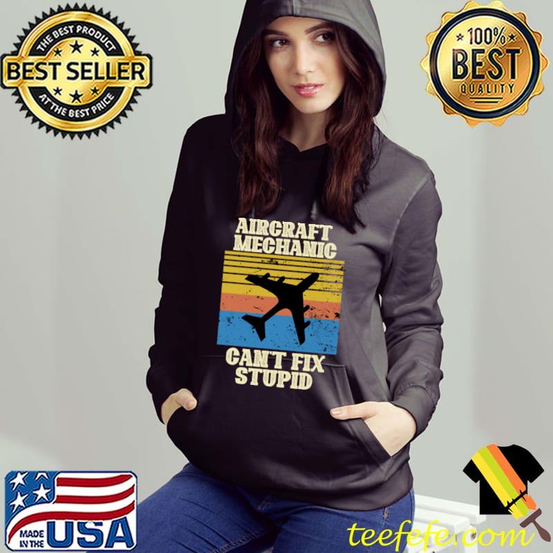 Aircraft Technicians Can't Fix Stupid Vintage T-Shirt Hoodie Aircraft Technicians Can't Fix Stupid Vintage T-Shirt Hoodie
