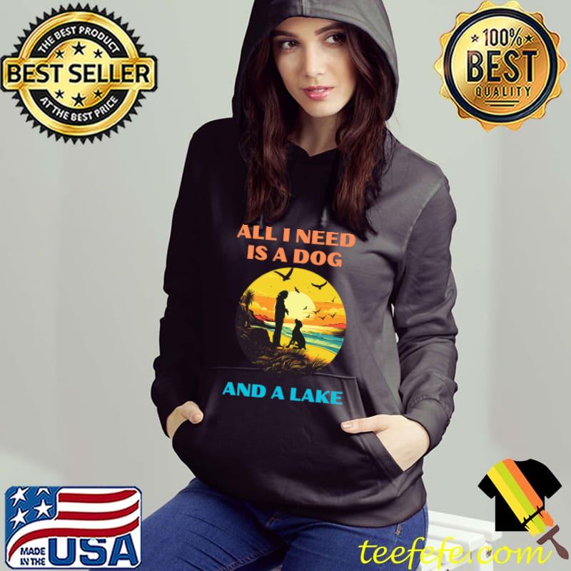 All I need is a dog and a lake birds sunset T-Shirt Hoodie All I need is a dog and a lake birds sunset T-Shirt Hoodie