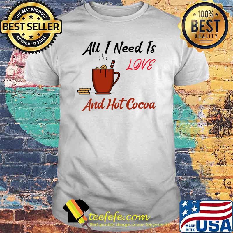 All I Need Is Love And Hot Cocoa Warmth Cup T-Shirt