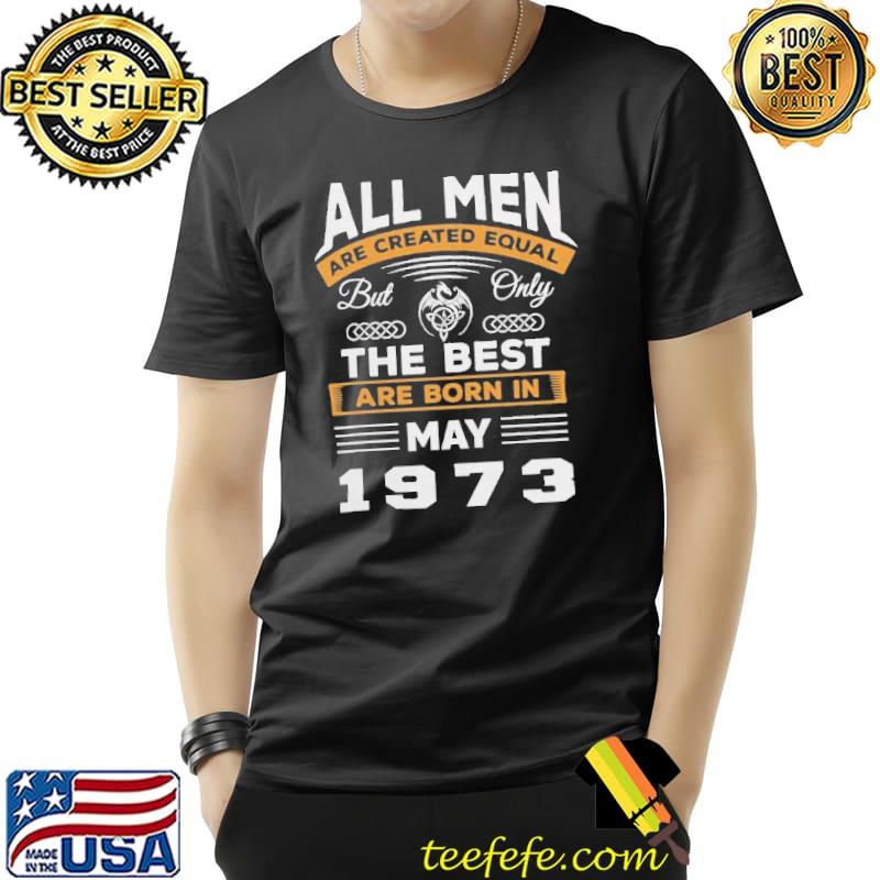 All Men Are Created Equal Born In May 1973 s Unisex All Men Are Created Equal Born In May 1973 s Unisex