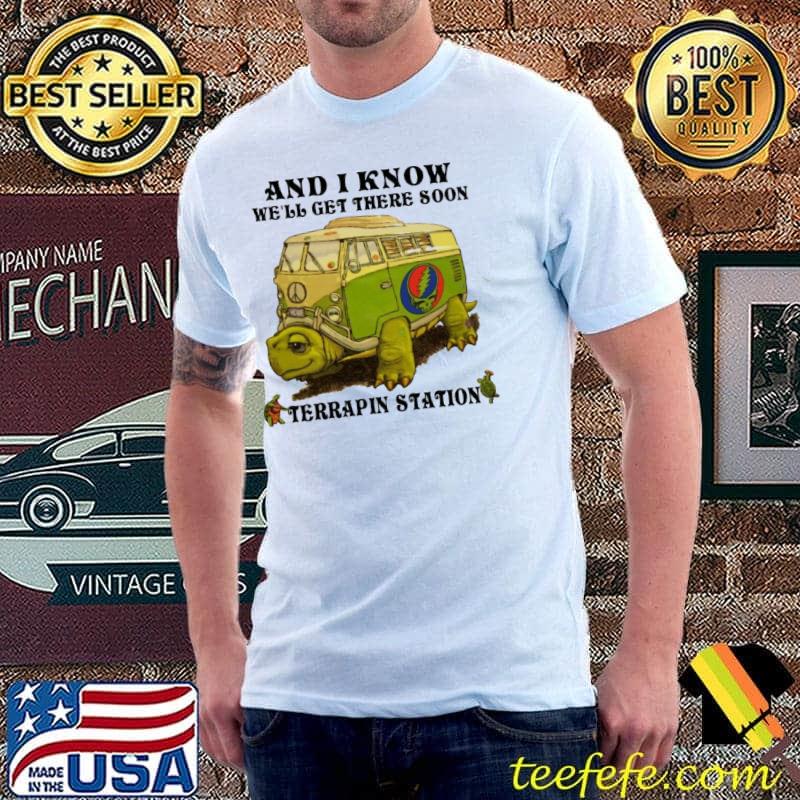 And I Know We'll Get There Soon Terrapin Station Turtlebus Grateful shirt