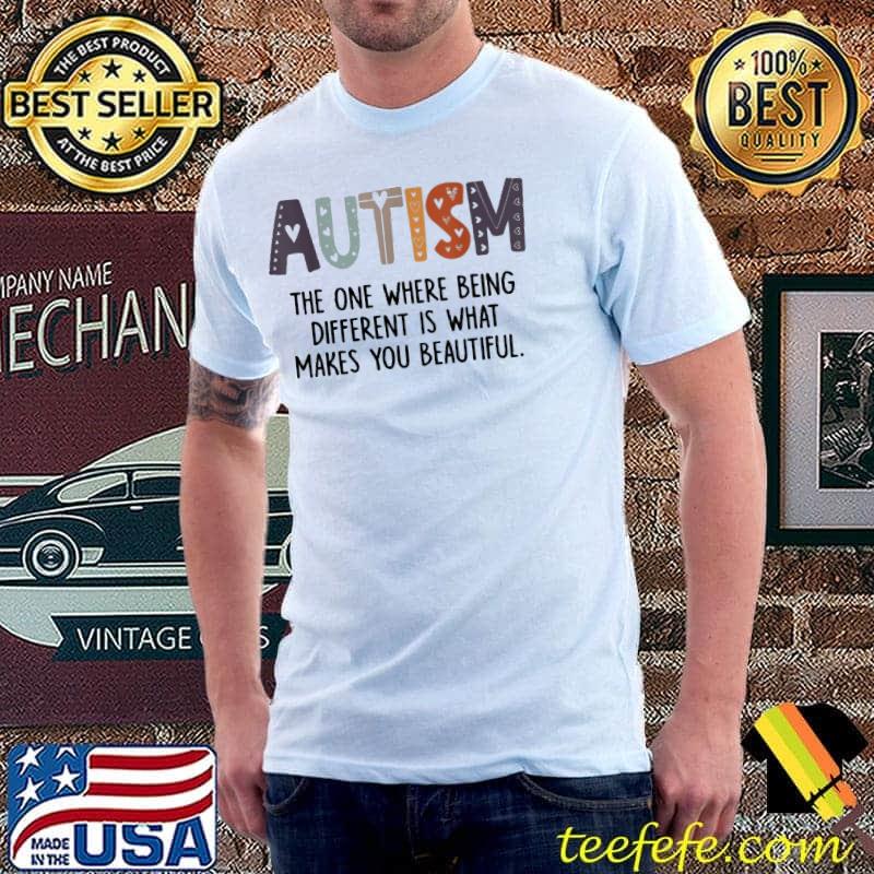 Autism The One Where Being Different Is What Makes You Beautiful shirt Autism The One Where Being Different Is What Makes You Beautiful shirt