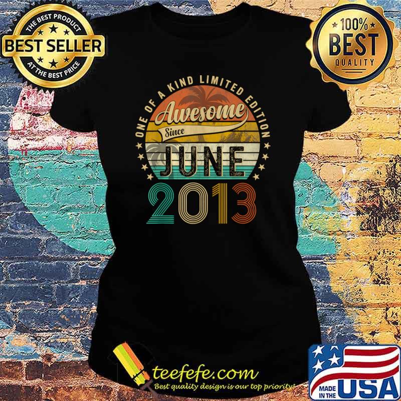 Awesome Since June 2013 One Of Kind Limited Edition Vintage 10th Birthday T-Shirt Ladies tee Awesome Since June 2013 One Of Kind Limited Edition Vintage 10th Birthday T-Shirt Ladies tee