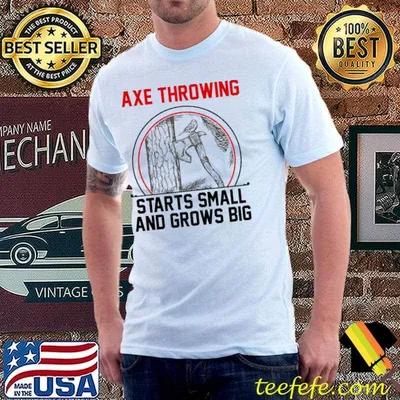 Axe Throwing Starts Small And Grows Big T-Shirt