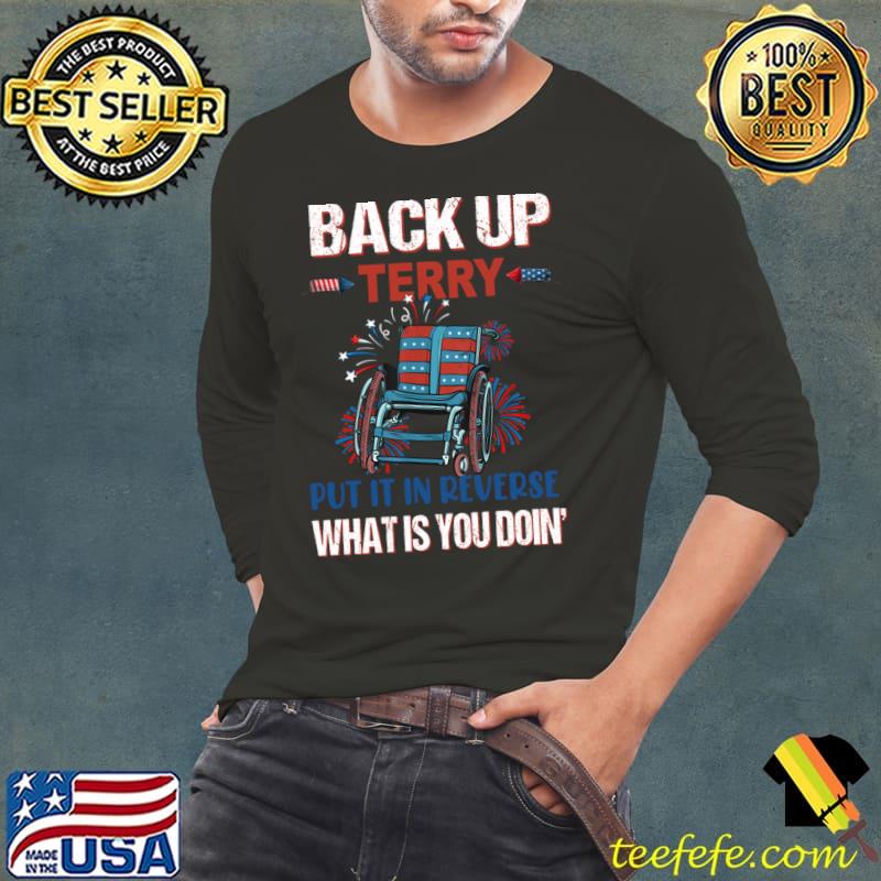 Back up terry put it in reverse what is you doin' fireworks 4th of July T-Shirt Long Sleeve Tee Back up terry put it in reverse what is you doin' fireworks 4th of July T-Shirt Long Sleeve Tee