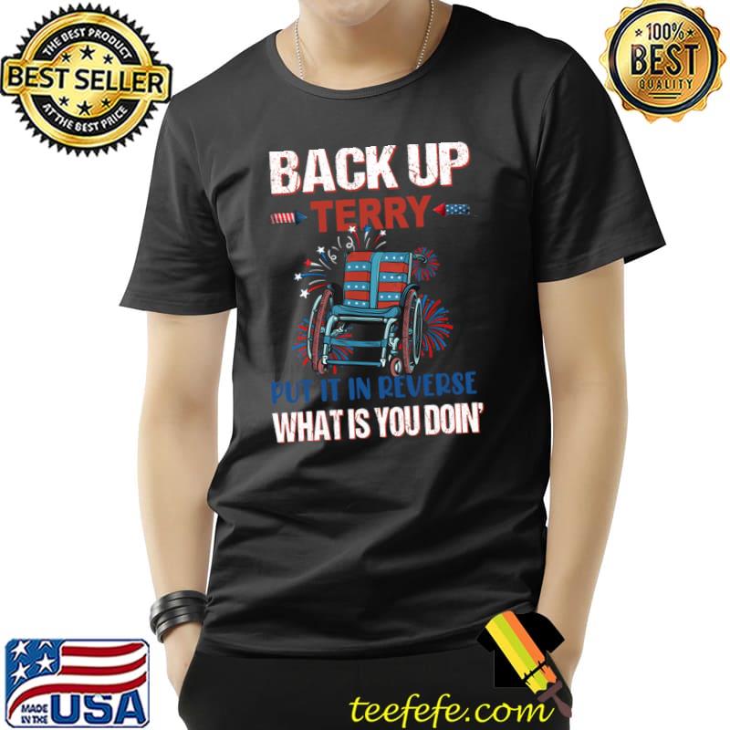 Back up terry put it in reverse what is you doin' fireworks 4th of July T-Shirt