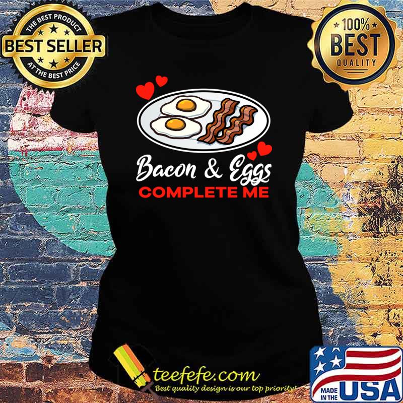 Bacon and eggs complete me breakfast hearts T-Shirt Ladies tee Bacon and eggs complete me breakfast hearts T-Shirt Ladies tee