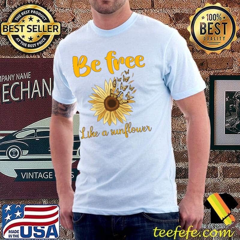 Be Free Like A Sunflower With Butterflies T-Shirt Be Free Like A Sunflower With Butterflies T-Shirt