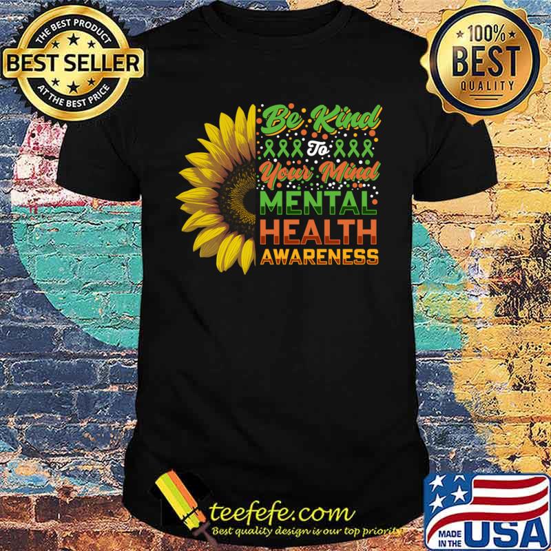 Be Kind Of Your Mind Mental Health Awarness Sunflower T-Shirt Unisex Be Kind Of Your Mind Mental Health Awarness Sunflower T-Shirt Unisex