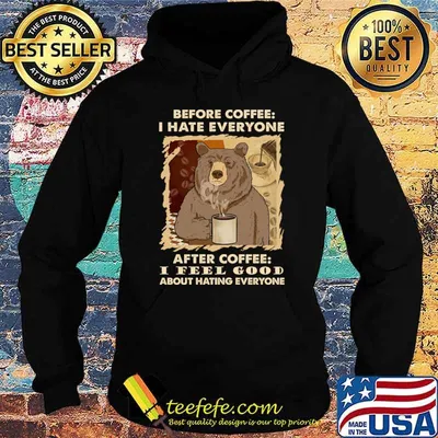 Before Coffee Hate Everyone After Coffee Bear Coffee Feel Good About Hating T-Shirt