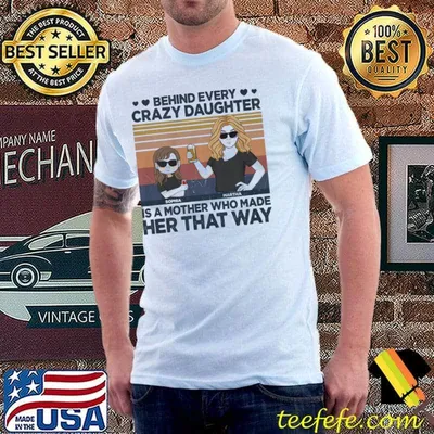 Behind every crazy daughter a mother who her that way vintage shirt
