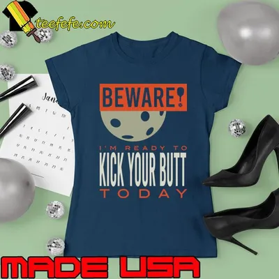 Beware I'm Ready To Kick Your Butt Today T-Shirt
