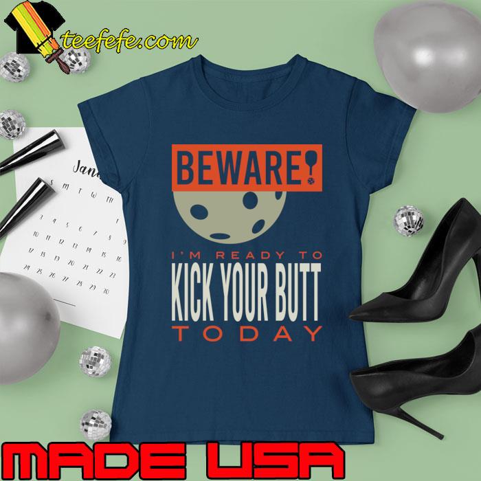 Beware I'm Ready To Kick Your Butt Today T-Shirt