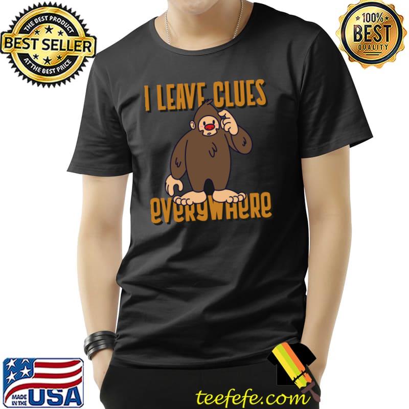 Bigfoot I Leave Clues Everywhere T-Shirt