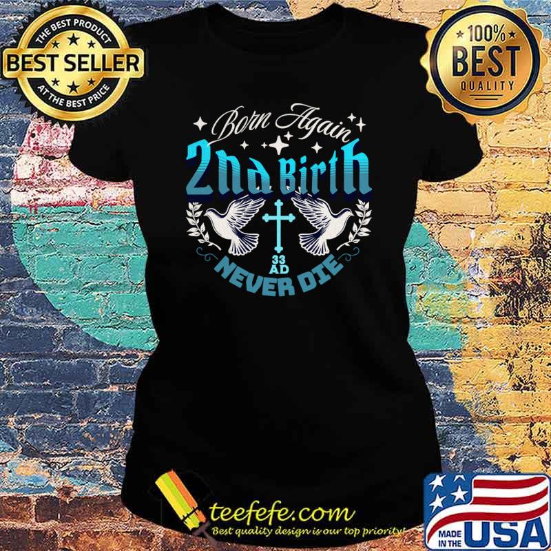 Born Again 2nd Birth Never Die Birds Stars Version T-Shirt Ladies tee Born Again 2nd Birth Never Die Birds Stars Version T-Shirt Ladies tee