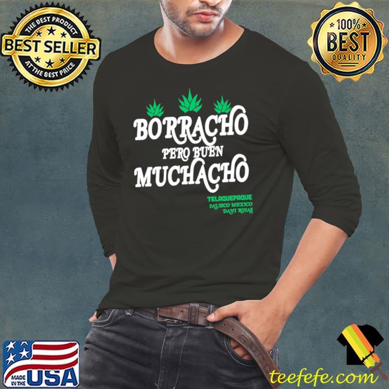 Borracho pero buen muchacho telaquepaque T-Shirt Long Sleeve Tee Borracho pero buen muchacho telaquepaque T-Shirt Long Sleeve Tee