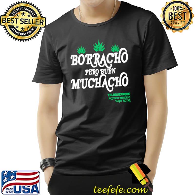 Borracho pero buen muchacho telaquepaque T-Shirt