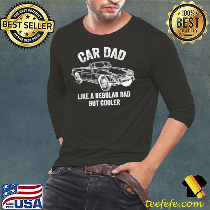 Car Dad Like A Regular Dad But Cooler T-Shirt Long Sleeve Tee Car Dad Like A Regular Dad But Cooler T-Shirt Long Sleeve Tee
