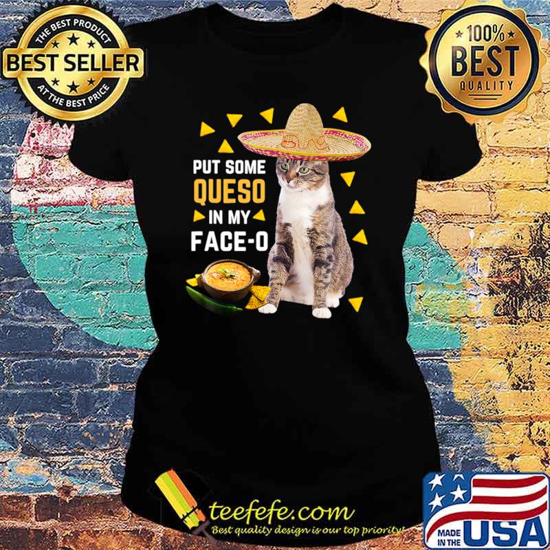 Cat Put Some Queso In My Face O Cinco De Mayo Cat T-Shirt Ladies tee Cat Put Some Queso In My Face O Cinco De Mayo Cat T-Shirt Ladies tee