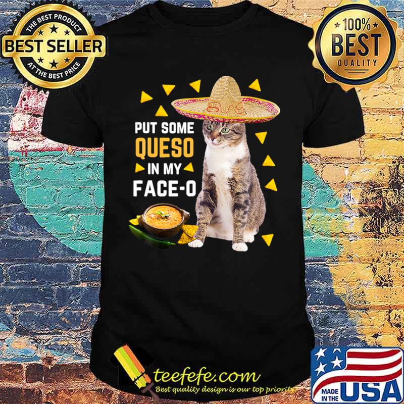 Cat Put Some Queso In My Face O Cinco De Mayo Cat T-Shirt Unisex Cat Put Some Queso In My Face O Cinco De Mayo Cat T-Shirt Unisex