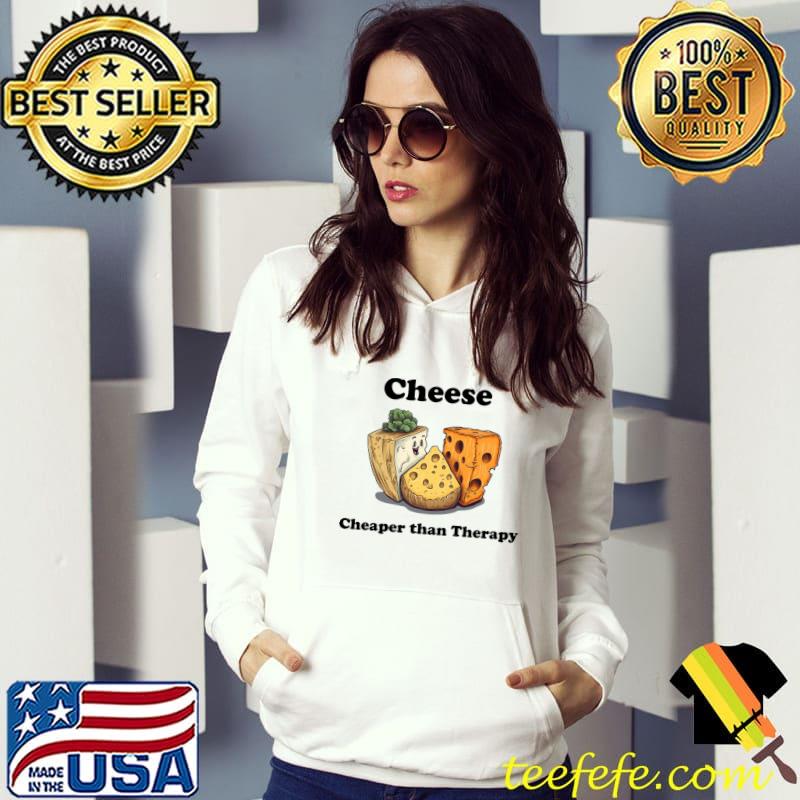 Cheese Cheaper Than Therapy T-Shirt Hoodie Cheese Cheaper Than Therapy T-Shirt Hoodie
