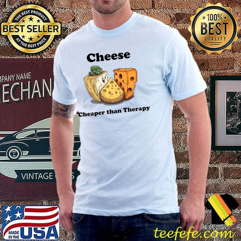 Cheese Cheaper Than Therapy T-Shirt