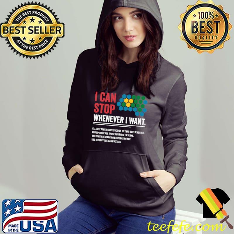 Civilization Game I Can Stop Whenever I want T-Shirt Hoodie Civilization Game I Can Stop Whenever I want T-Shirt Hoodie