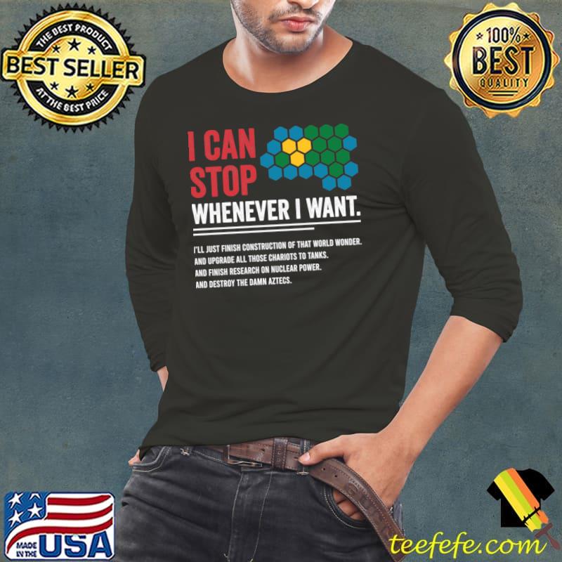 Civilization Game I Can Stop Whenever I want T-Shirt Long Sleeve Tee Civilization Game I Can Stop Whenever I want T-Shirt Long Sleeve Tee