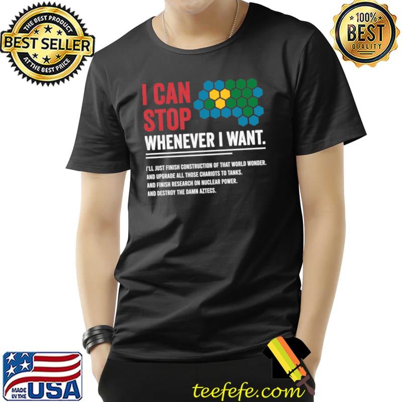 Civilization Game I Can Stop Whenever I want T-Shirt