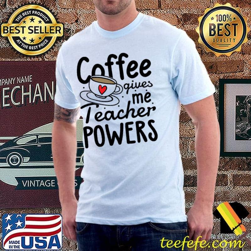 Coffee Gives Me Teacher Powers Lovers T-Shirt